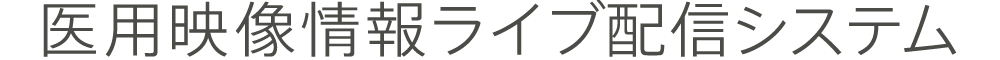 医用映像情報ライブ配信システム
